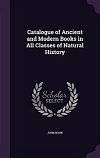 Catalogue of Ancient and Modern Books in All Classes of Natural History (Hardcover)