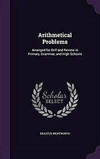 Arithmetical Problems: Arranged for Drill and Review in Primary, Grammar, and High Schools (Hardcover)