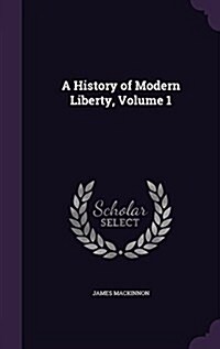 A History of Modern Liberty, Volume 1 (Hardcover)