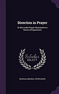 Direction in Prayer: Or the Lords Prayer Illustrated in a Series of Expositions (Hardcover)