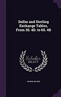 Dollar and Sterling Exchange Tables, from 3s. 4D. to 6s. 4D (Hardcover)