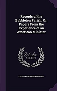 Records of the Bubbleton Parish, Or, Papers from the Experience of an American Minister (Hardcover)