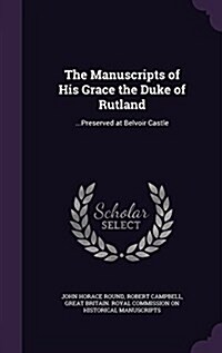 The Manuscripts of His Grace the Duke of Rutland: ...Preserved at Belvoir Castle (Hardcover)