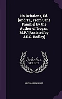 No Relations, Ed. [And Tr., from Sans Famille] by the Author of Hogan, M.P. [Assisted by J.E.C. Bodley] (Hardcover)