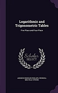 Logarithmic and Trigonometric Tables: Five Place and Four Place (Hardcover)