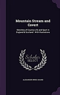 Mountain Stream and Covert: Sketches of Country Life and Sport in England & Scotland: With Illustrations (Hardcover)