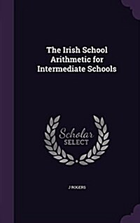 The Irish School Arithmetic for Intermediate Schools (Hardcover)