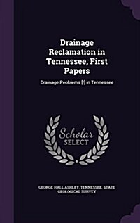 Drainage Reclamation in Tennessee, First Papers: Drainage Peoblems [!] in Tennessee (Hardcover)