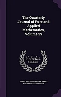 The Quarterly Journal of Pure and Applied Mathematics, Volume 29 (Hardcover)