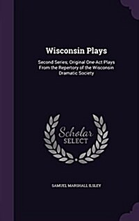 Wisconsin Plays: Second Series; Original One-Act Plays from the Repertory of the Wisconsin Dramatic Society (Hardcover)