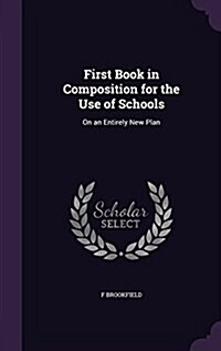 First Book in Composition for the Use of Schools: On an Entirely New Plan (Hardcover)