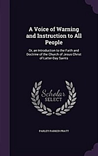 A Voice of Warning and Instruction to All People: Or, an Introduction to the Faith and Doctrine of the Church of Jesus Christ of Latter-Day Saints (Hardcover)