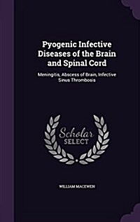 Pyogenic Infective Diseases of the Brain and Spinal Cord: Meningitis, Abscess of Brain, Infective Sinus Thrombosis (Hardcover)