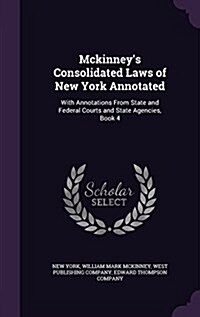 McKinneys Consolidated Laws of New York Annotated: With Annotations from State and Federal Courts and State Agencies, Book 4 (Hardcover)