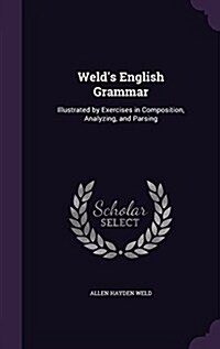 Welds English Grammar: Illustrated by Exercises in Composition, Analyzing, and Parsing (Hardcover)