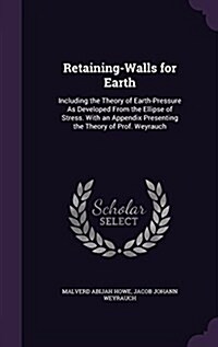 Retaining-Walls for Earth: Including the Theory of Earth-Pressure as Developed from the Ellipse of Stress. with an Appendix Presenting the Theory (Hardcover)