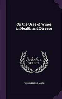 On the Uses of Wines in Health and Disease (Hardcover)