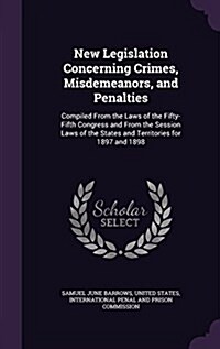 New Legislation Concerning Crimes, Misdemeanors, and Penalties: Compiled from the Laws of the Fifty-Fifth Congress and from the Session Laws of the St (Hardcover)