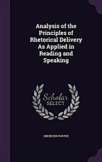 Analysis of the Principles of Rhetorical Delivery as Applied in Reading and Speaking (Hardcover)