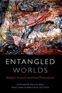 Entangled Worlds: Religion, Science, and New Materialisms (Paperback)