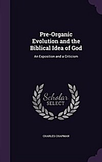 Pre-Organic Evolution and the Biblical Idea of God: An Exposition and a Criticism (Hardcover)