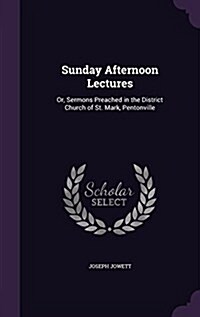 Sunday Afternoon Lectures: Or, Sermons Preached in the District Church of St. Mark, Pentonville (Hardcover)