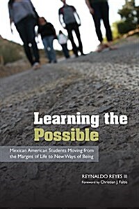 Learning the Possible: Mexican American Students Moving from the Margins of Life to New Ways of Being (Paperback)