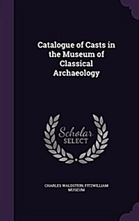 Catalogue of Casts in the Museum of Classical Archaeology (Hardcover)