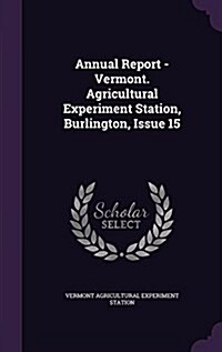 Annual Report - Vermont. Agricultural Experiment Station, Burlington, Issue 15 (Hardcover)