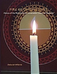 Fire of Commitment: History of the First Unitarian Universalist Church of Nashville (Hardcover)