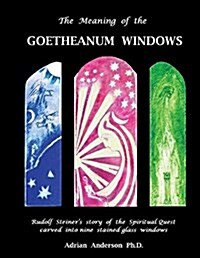 The Meaning of the Goetheanum Windows: Rudolf Steiners Story of the Spiritual Quest Carved Into Nine Stained Glass Windows (Paperback)