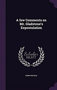 A Few Comments on Mr. Gladstones Expostulation (Hardcover)