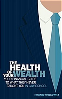 The Health of Your Wealth: Your Financial Guide to What They Never Taught You in Law School (Paperback)