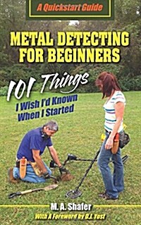 Metal Detecting for Beginners: 101 Things I Wish Id Known When I Started (Paperback)