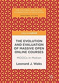 The Evolution and Evaluation of Massive Open Online Courses : MOOCs in Motion (Hardcover, 1st ed. 2016)