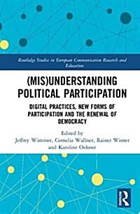 (Mis)Understanding Political Participation : Digital Practices, New Forms of Participation and the Renewal of Democracy (Hardcover)
