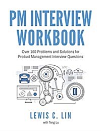 PM Interview Workbook: Over 160 Problems and Solutions for Product Management Interview Questions (Paperback)