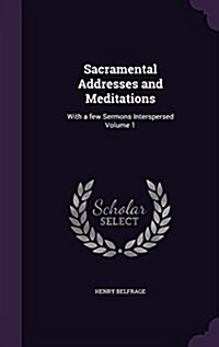 Sacramental Addresses and Meditations: With a Few Sermons Interspersed Volume 1 (Hardcover)