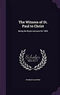 The Witness of St. Paul to Christ: Being the Boyle Lectures for 1869 (Hardcover)