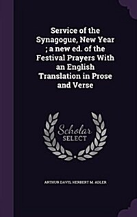 Service of the Synagogue, New Year; A New Ed. of the Festival Prayers with an English Translation in Prose and Verse (Hardcover)