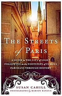 The Streets of Paris: A Guide to the City of Light Following in the Footsteps of Famous Parisians Throughout History (Paperback)