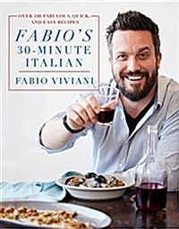 Fabios 30-Minute Italian: Over 100 Fabulous, Quick and Easy Recipes (Hardcover)