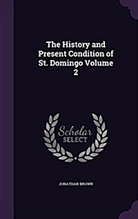 The History and Present Condition of St. Domingo Volume 2 (Hardcover)