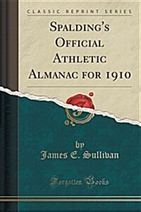 Spaldings Official Athletic Almanac for 1910 (Classic Reprint) (Paperback)