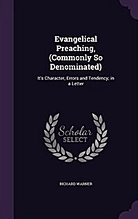 Evangelical Preaching, (Commonly So Denominated): Its Character, Errors and Tendency; In a Letter (Hardcover)