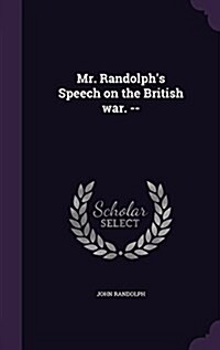 Mr. Randolphs Speech on the British War. -- (Hardcover)