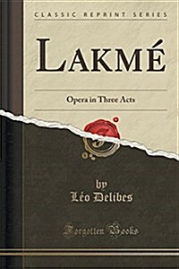Lakme: Opera in Three Acts (Classic Reprint) (Paperback)