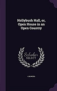 Hollybush Hall, Or, Open House in an Open Country (Hardcover)