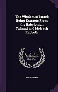 The Wisdom of Israel; Being Extracts from the Babylonian Talmud and Midrash Rabboth (Hardcover)