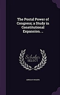 The Postal Power of Congress; A Study in Constitutional Expansion. .. (Hardcover)